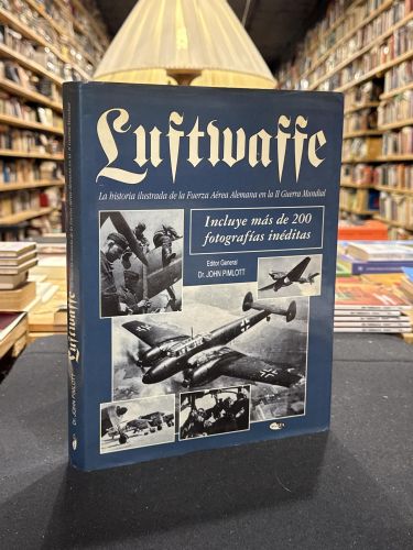 Luftwaffe. La historia ilustrada de la Fuerza Aérea Alemana en la II Guerra Mundial