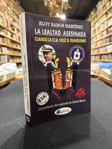 Portada do libro de LA LEALTAD ASESINADA, CUANDO LA C.I.A. VOLO EL FRANQUISMO
