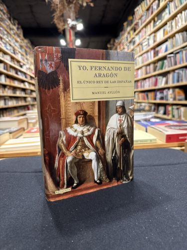 Portada do libro de Yo, Fernando de Aragón, el único rey de las Españas