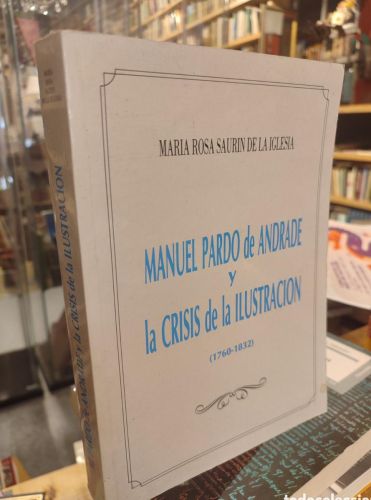 Portada do libro de MANUEL PARDO DE ANDRADE Y LA CRISIS DE LA ILUSTRACION. MARIA ROSA SAURIN DE LA IGLESIA