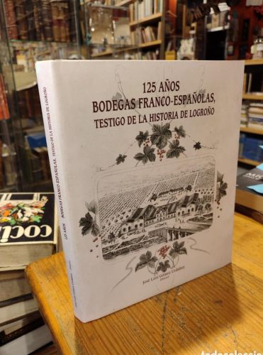 Portada do libro de 125 AÑOS BODEGAS FRANCO ESPAÑOLAS. TESTIGO DE LA HISTORIA DE LOGROÑO. GOMEZ URDAÑEZ