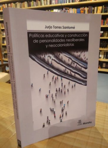 Portada do libro de POLÍTICAS EDUCATIVAS Y CONSTRUCCIÓN DE PERSONALIDADES NEOLIBERALES Y NEO... JURJO TORRES SANTOMÉ