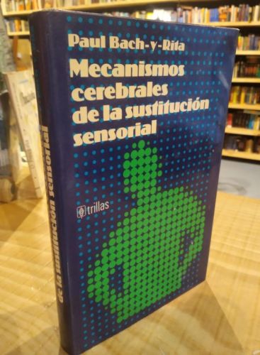 Portada do libro de MECANISMOS CEREBRALES DE LA SUSTITUCIÓN SENSORIAL. PAUL BACH Y RITA
